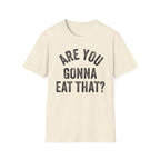 Are You Gonna Eat That? Tee