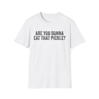 Are You Gonna Eat That? Pickle Tee