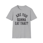 Are You Gonna Eat That? Tee