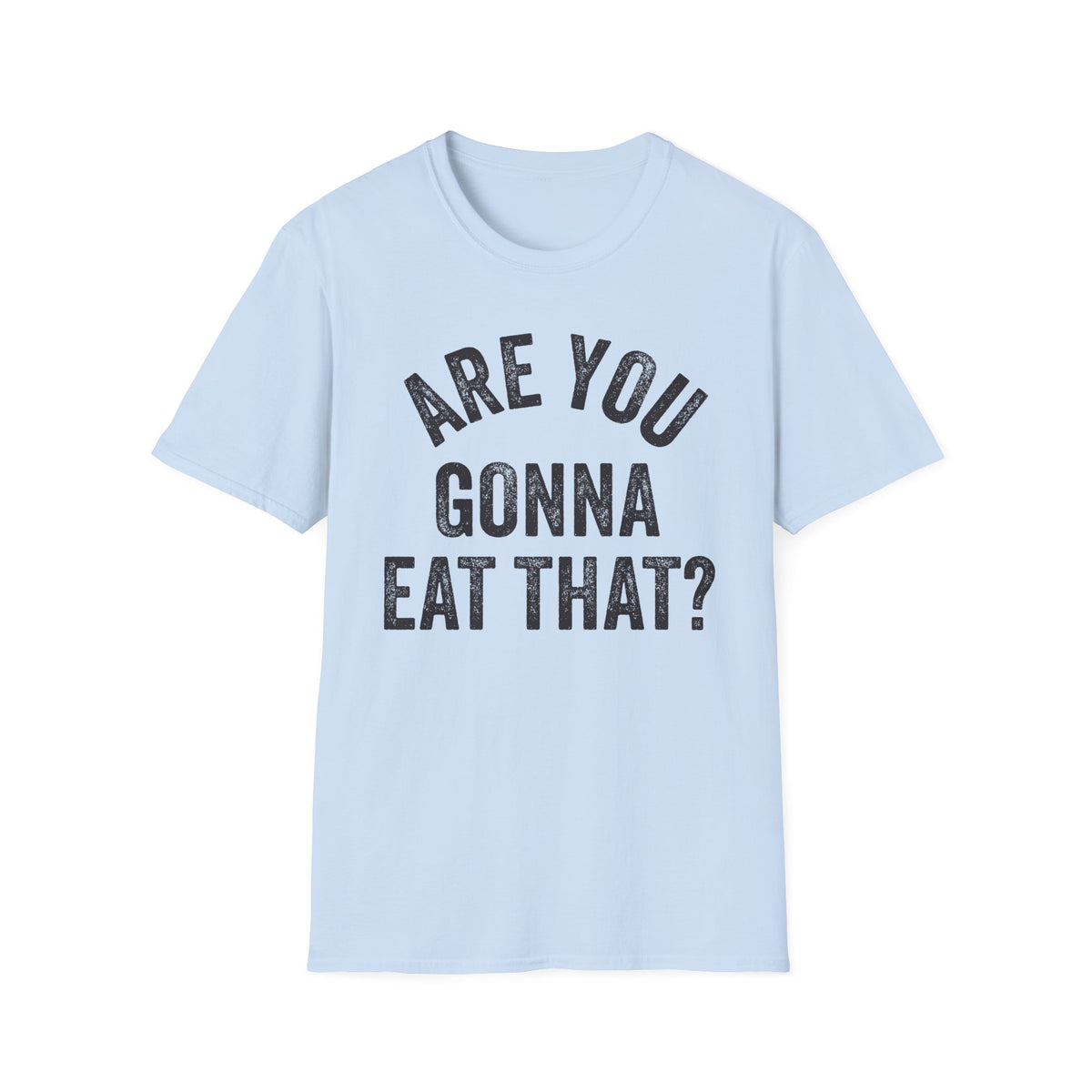 Are You Gonna Eat That? Tee