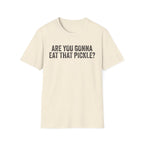 Are You Gonna Eat That? Pickle Tee