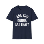 Are You Gonna Eat That? Tee