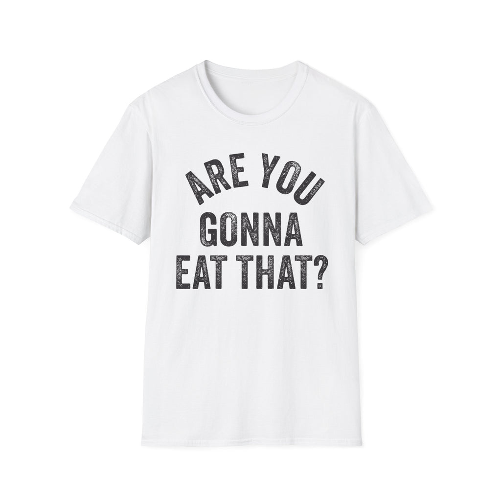 Are You Gonna Eat That? Tee