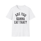 Are You Gonna Eat That? Tee